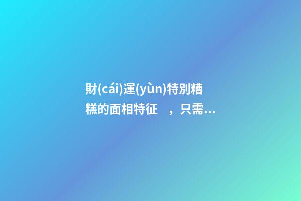 財(cái)運(yùn)特別糟糕的面相特征，只需一眼就能看出